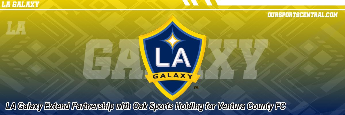 LA Galaxy Extend Partnership with Oak Sports Holding for Ventura County FC