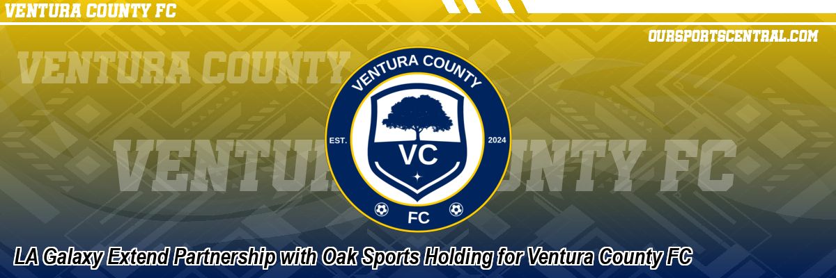 LA Galaxy Extend Partnership with Oak Sports Holding for Ventura County FC