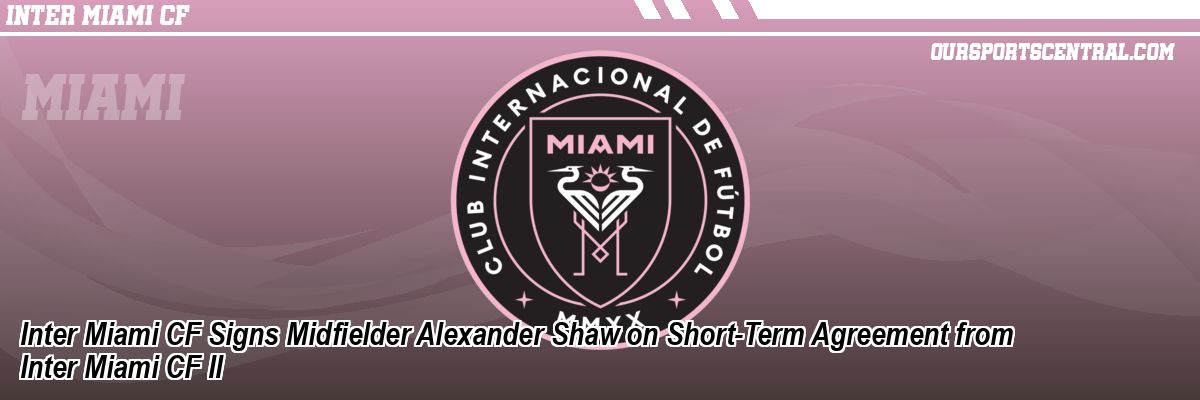 Inter Miami CF Signs Midfielder Alexander Shaw on Short-Term Agreement from Inter Miami CF II