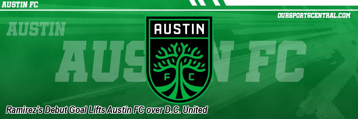 Ramirez's Debut Goal Lifts Austin FC over D.C. United