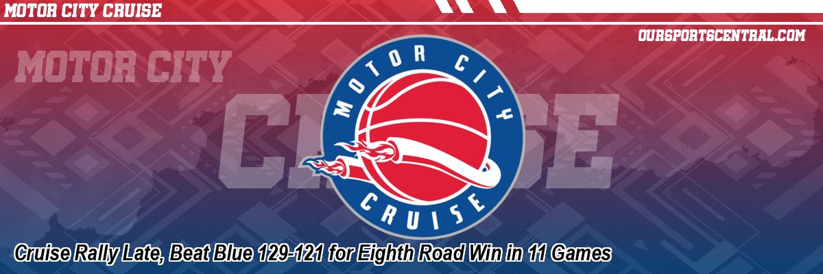 Cruise Rally Late, Beat Blue 129-121 for Eighth Road Win in 11 Games