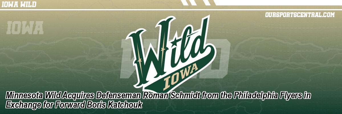 Minnesota Wild Acquires Defenseman Roman Schmidt from the Philadelphia Flyers in Exchange for Forward Boris Katchouk