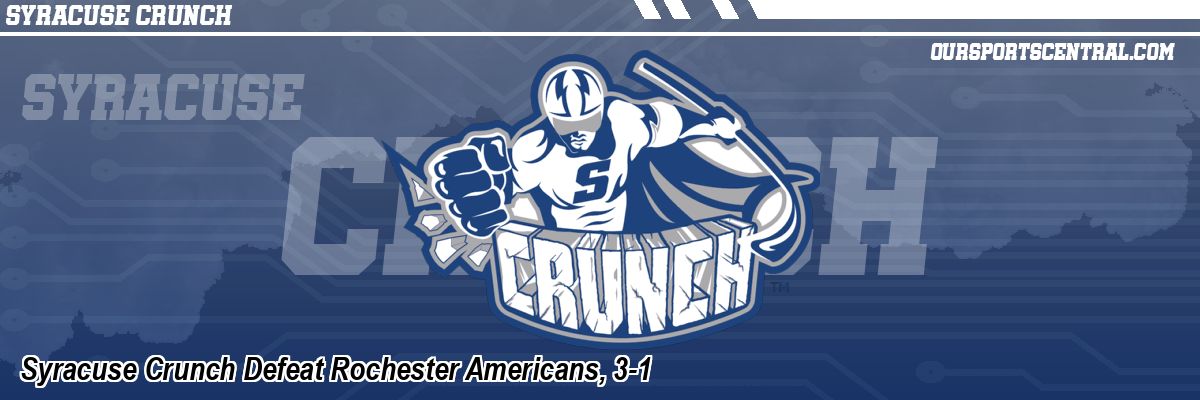 Syracuse Crunch Defeat Rochester Americans, 3-1