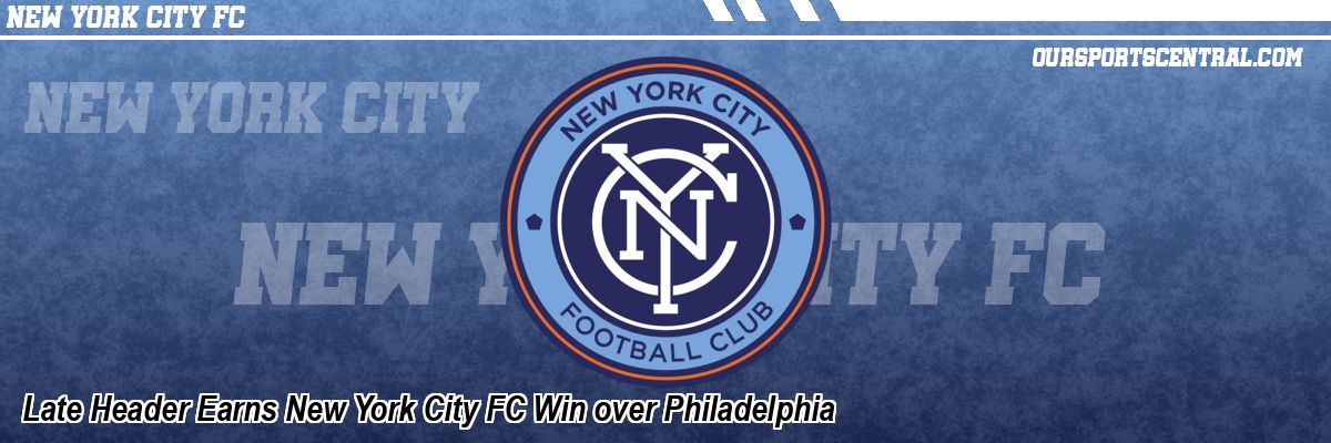 Late Header Earns New York City FC Win over Philadelphia