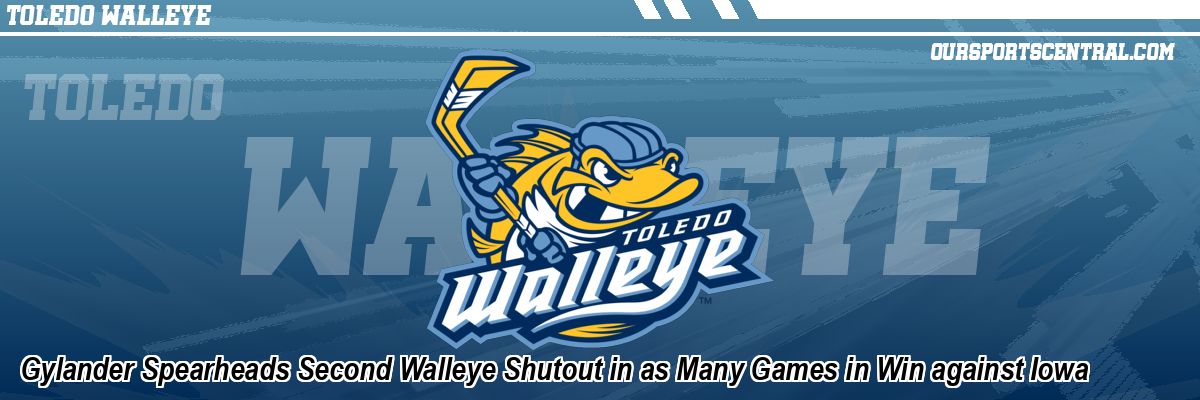 Gylander Spearheads Second Walleye Shutout in as Many Games in Win against Iowa