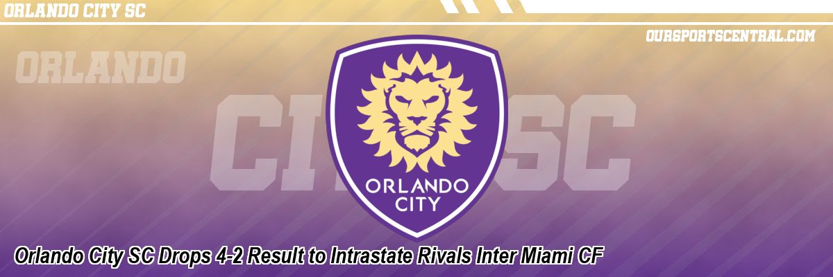 Orlando City SC Drops 4-2 Result to Intrastate Rivals Inter Miami CF