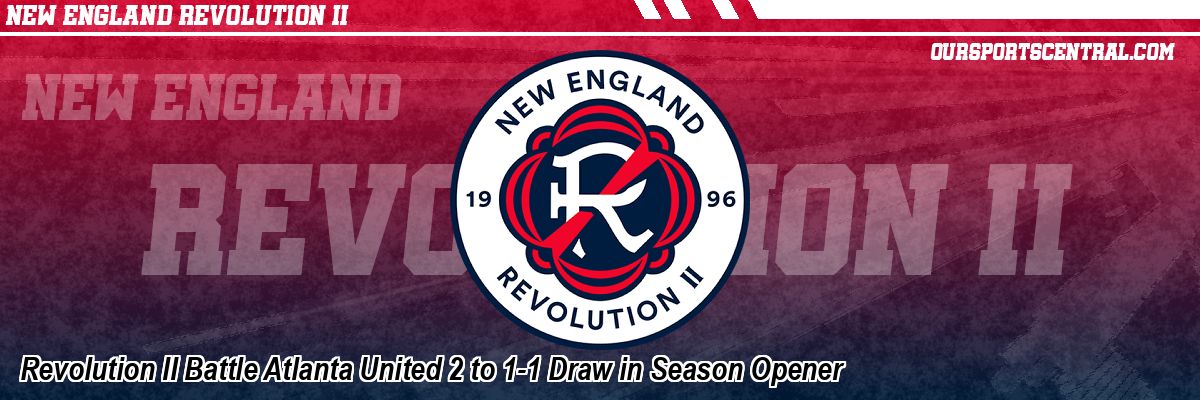 Revolution II Battle Atlanta United 2 to 1-1 Draw in Season Opener