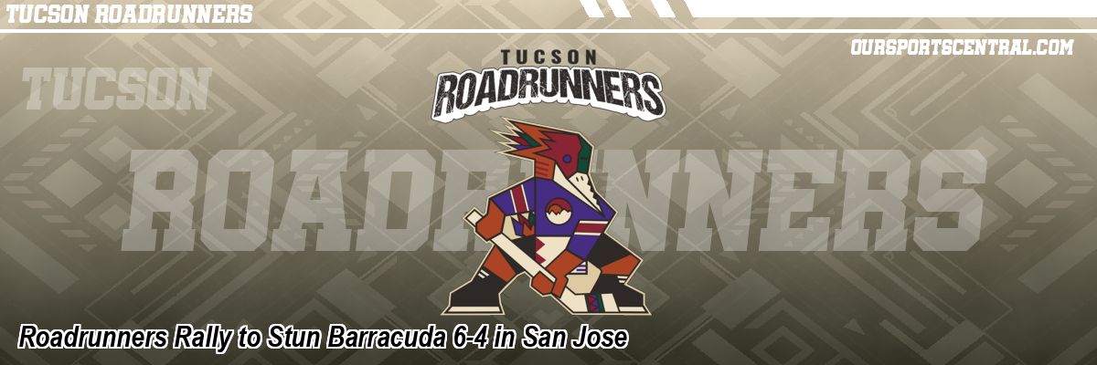 Roadrunners Rally to Stun Barracuda 6-4 in San Jose