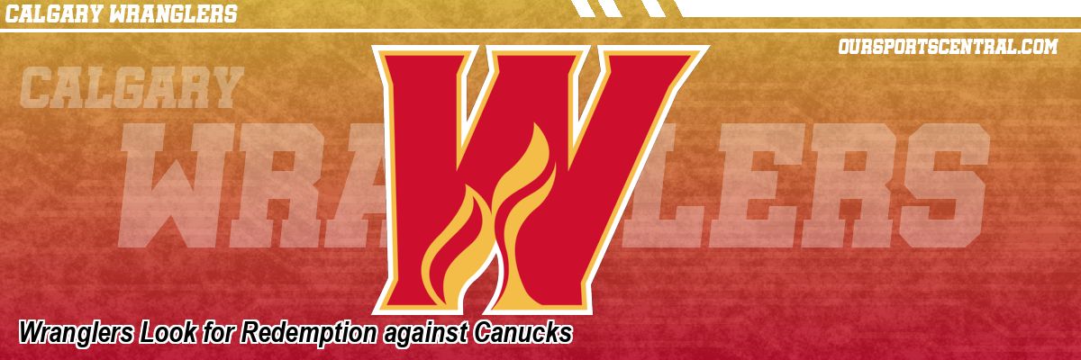 Wranglers Look for Redemption against Canucks