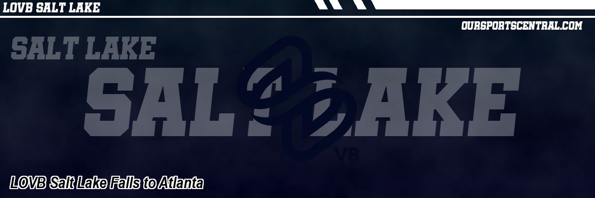 LOVB Salt Lake Falls to Atlanta