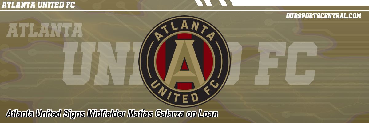 Atlanta United Signs Midfielder Matías Galarza on Loan