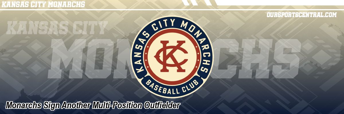 Monarchs Sign Another Multi-Position Outfielder