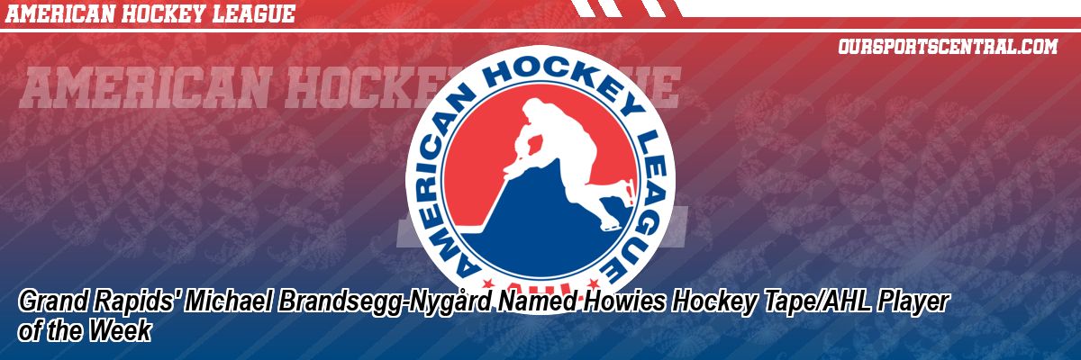 Grand Rapids' Michael Brandsegg-Nygård Named Howies Hockey Tape/AHL Player of the Week