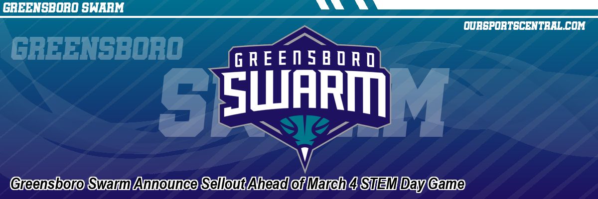 Greensboro Swarm Announce Sellout Ahead of March 4 STEM Day Game
