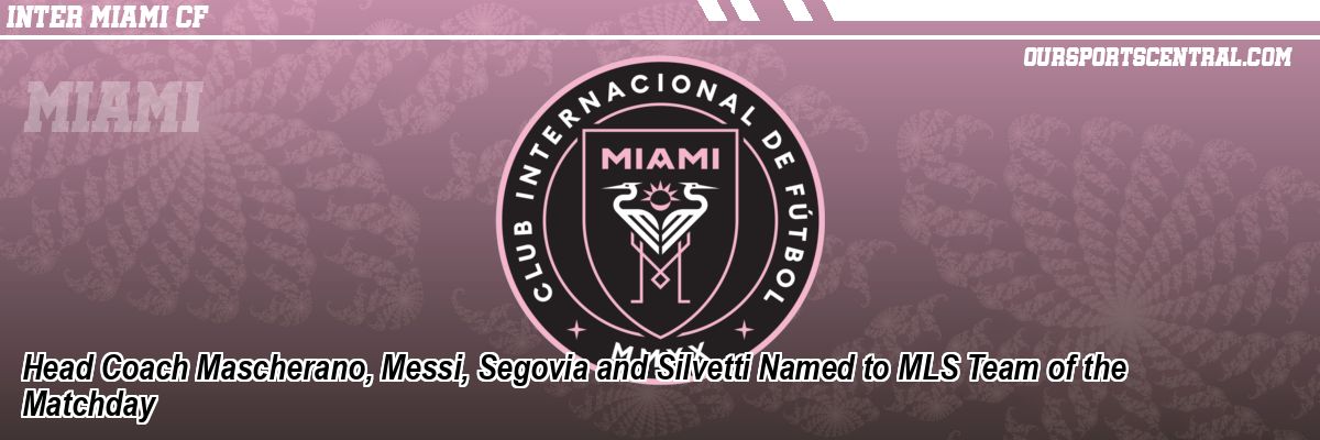 Head Coach Mascherano, Messi, Segovia and Silvetti Named to MLS Team of the Matchday