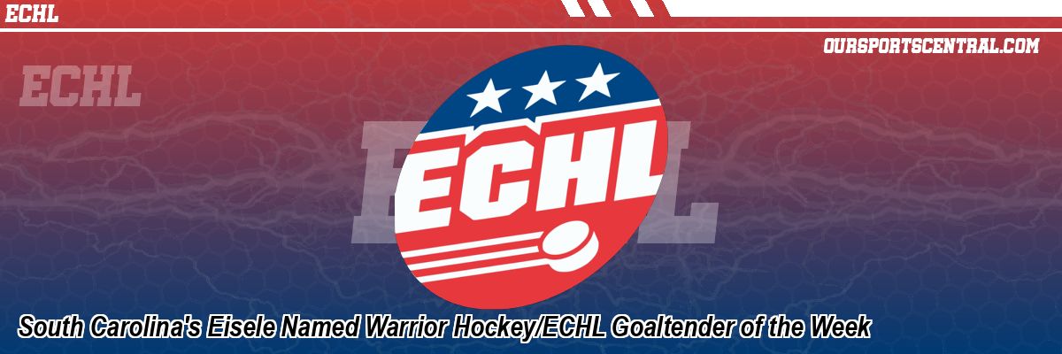 South Carolina's Eisele Named Warrior Hockey/ECHL Goaltender of the Week