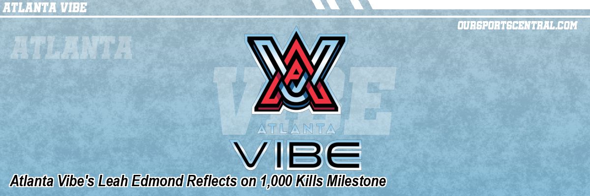 Atlanta Vibe's Leah Edmond Reflects on 1,000 Kills Milestone