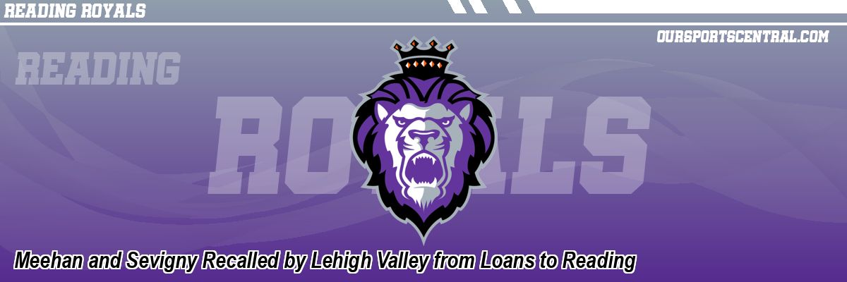 Meehan and Sevigny Recalled by Lehigh Valley from Loans to Reading