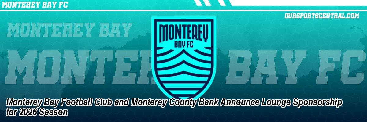 Monterey Bay Football Club and Monterey County Bank Announce Lounge Sponsorship for 2026 Season