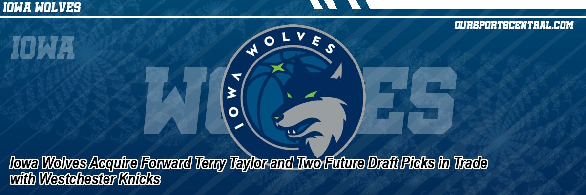 Iowa Wolves Acquire Forward Terry Taylor and Two Future Draft Picks in Trade with Westchester Knicks