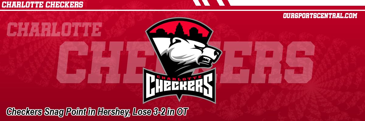 Checkers Snag Point in Hershey, Lose 3-2 in OT