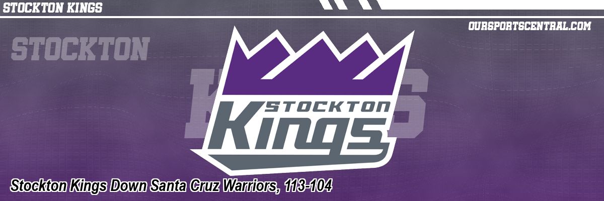 Stockton Kings Down Santa Cruz Warriors, 113-104