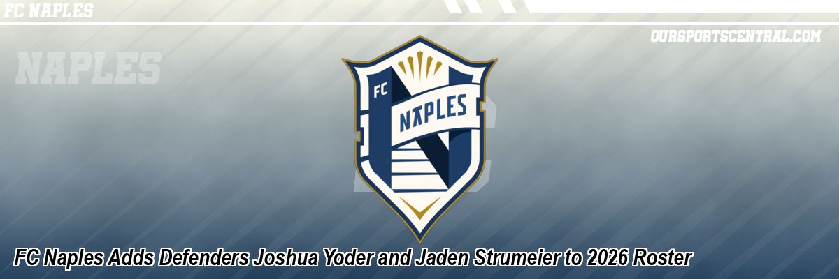 FC Naples Adds Defenders Joshua Yoder and Jaden Strumeier to 2026 Roster