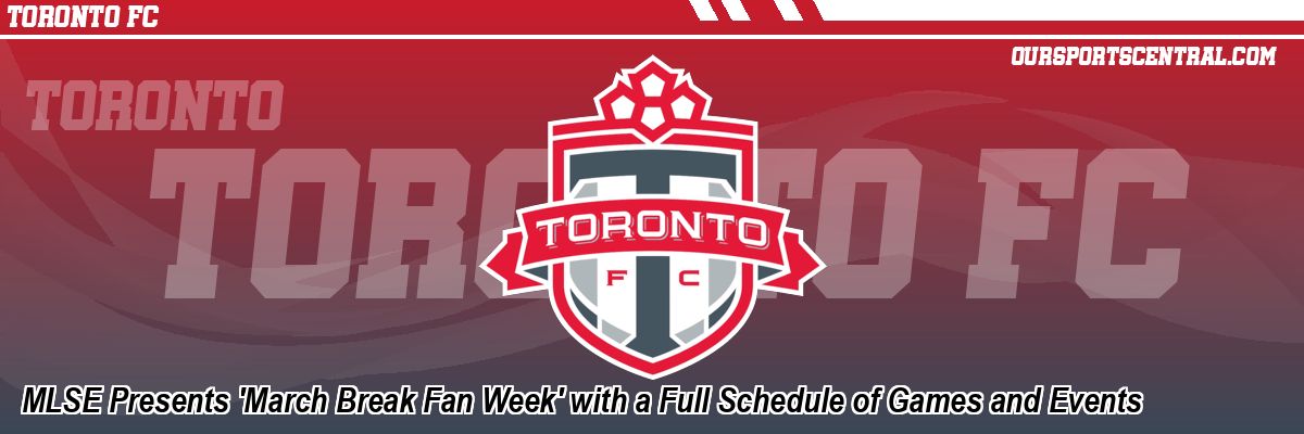 MLSE Presents 'March Break Fan Week' with a Full Schedule of Games and Events