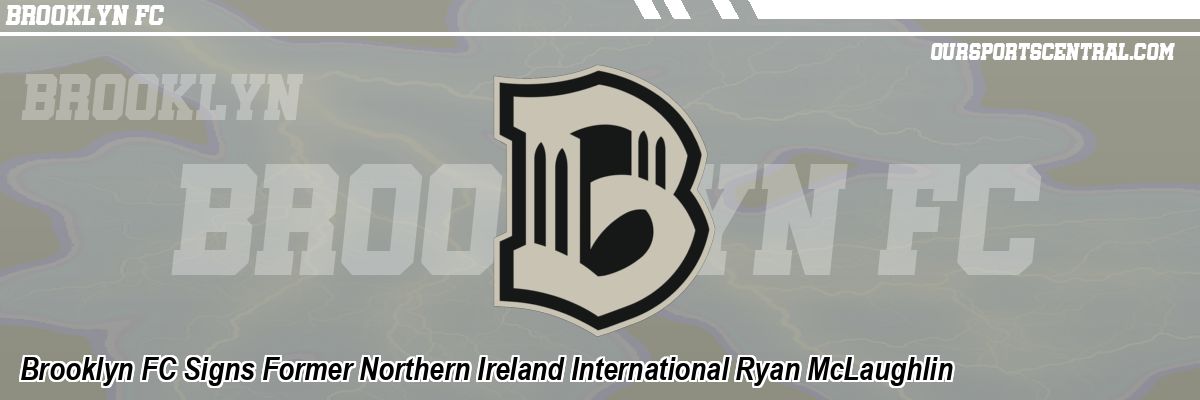 Brooklyn FC Signs Former Northern Ireland International Ryan McLaughlin