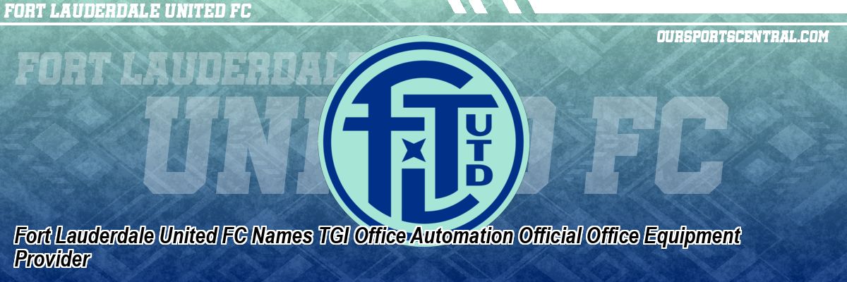 Fort Lauderdale United FC Names TGI Office Automation Official Office Equipment Provider
