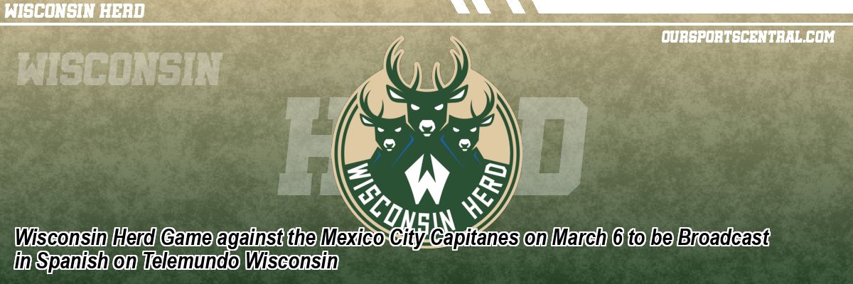Wisconsin Herd Game against the Mexico City Capitanes on March 6 to be Broadcast in Spanish on Telemundo Wisconsin