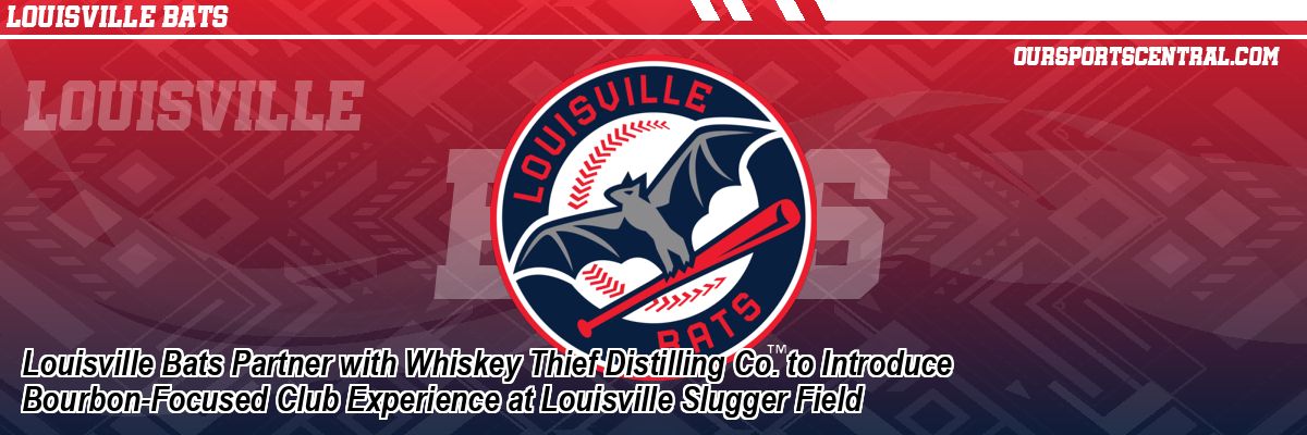 Louisville Bats Partner with Whiskey Thief Distilling Co. to Introduce Bourbon-Focused Club Experience at Louisville Slugger Field
