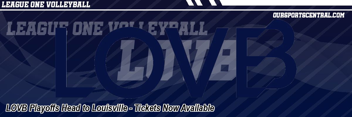 LOVB Playoffs Head to Louisville - Tickets Now Available