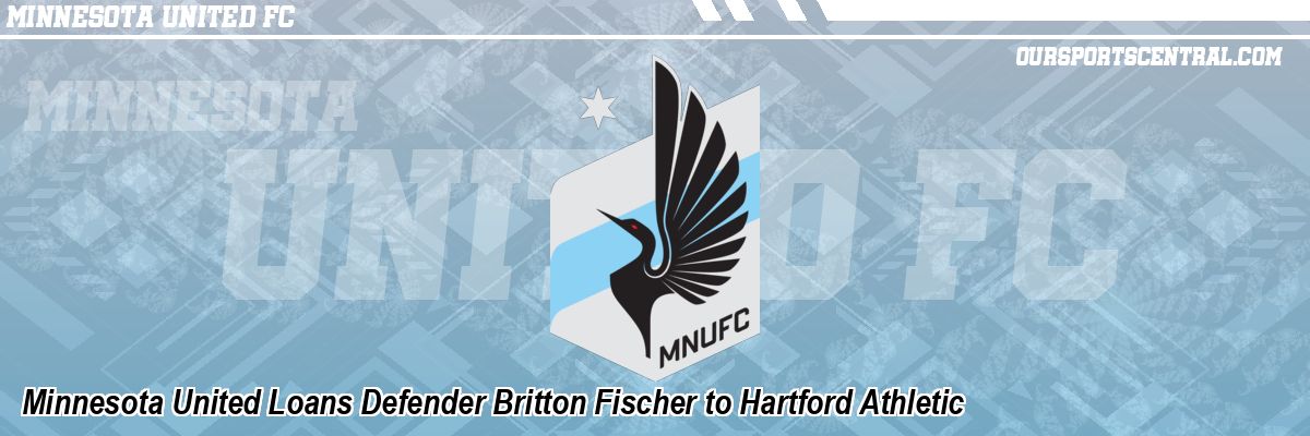 Minnesota United Loans Defender Britton Fischer to Hartford Athletic