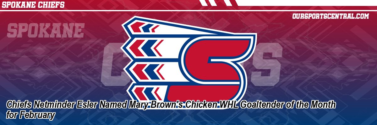 Chiefs Netminder Esler Named Mary Brown's Chicken WHL Goaltender of the Month for February