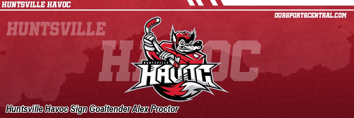 Huntsville Havoc Sign Goaltender Alex Proctor