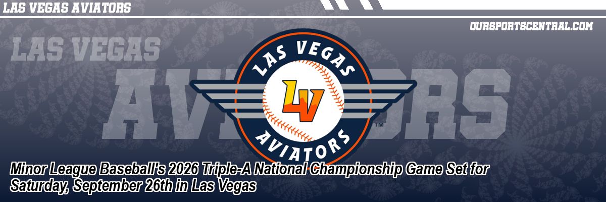 Minor League Baseball's 2026 Triple-A National Championship Game Set for Saturday, September 26th in Las Vegas