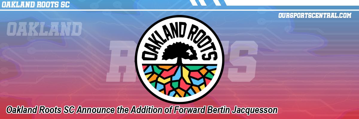 Oakland Roots SC Announce the Addition of Forward Bertin Jacquesson