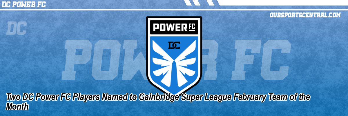 Two DC Power FC Players Named to Gainbridge Super League February Team of the Month
