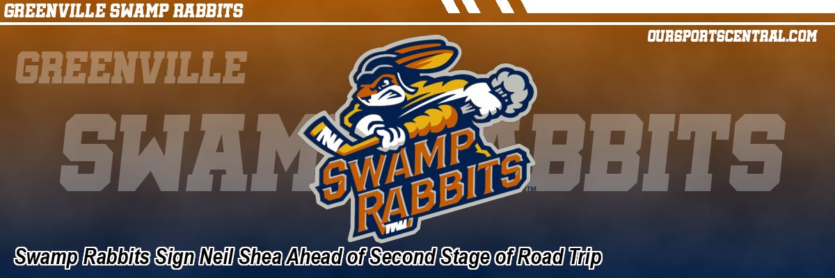 Swamp Rabbits Sign Neil Shea Ahead of Second Stage of Road Trip