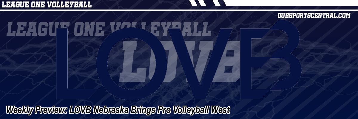 Weekly Preview: LOVB Nebraska Brings Pro Volleyball West