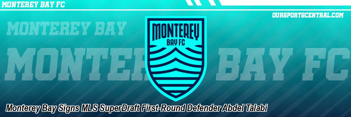 Monterey Bay Signs MLS SuperDraft First-Round Defender Abdel Talabi