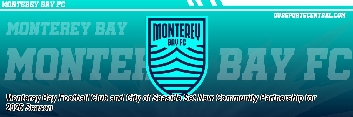 Monterey Bay Football Club and City of Seaside Set New Community Partnership for 2026 Season