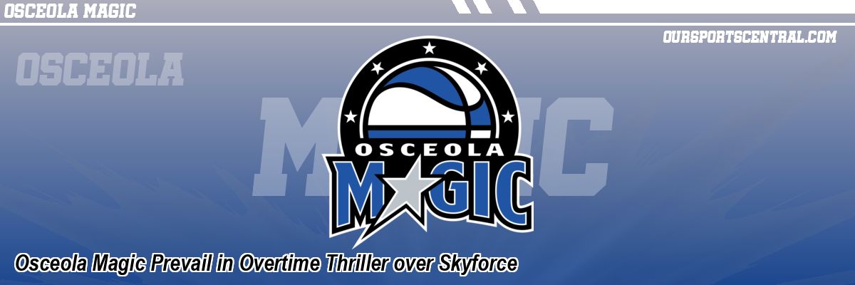 Osceola Magic Prevail in Overtime Thriller over Skyforce