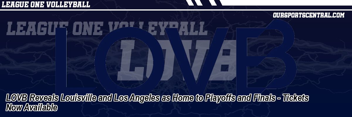 LOVB Reveals Louisville and Los Angeles as Home to Playoffs and Finals - Tickets Now Available