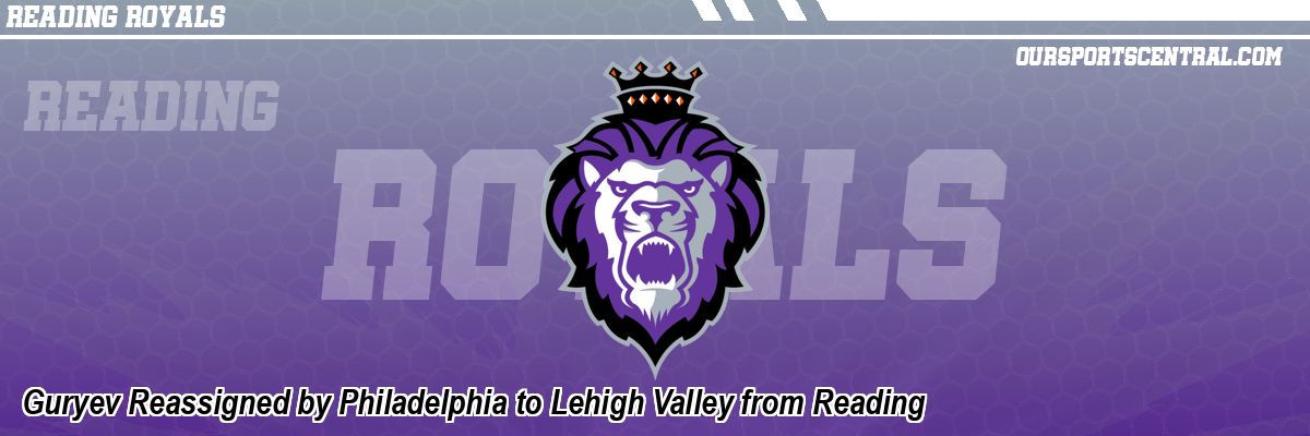 Guryev Reassigned by Philadelphia to Lehigh Valley from Reading