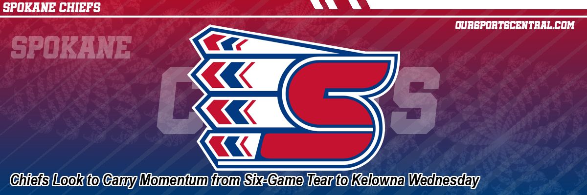 Chiefs Look to Carry Momentum from Six-Game Tear to Kelowna Wednesday