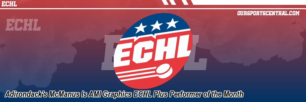 Adirondack's McManus Is AMI Graphics ECHL Plus Performer of the Month