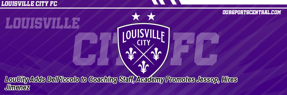 LouCity Adds DelPiccolo to Coaching Staff, Academy Promotes Jessop, Hires Jimenez