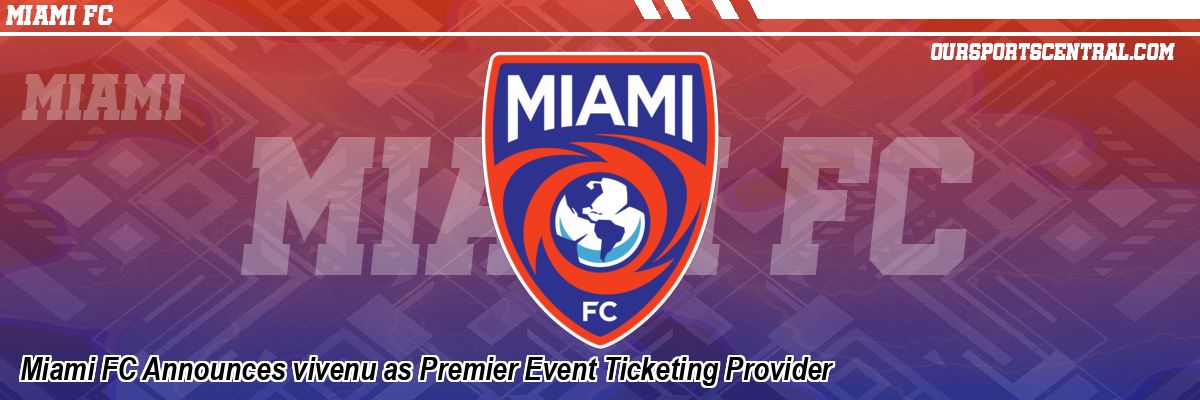 Miami FC Announces vivenu as Premier Event Ticketing Provider